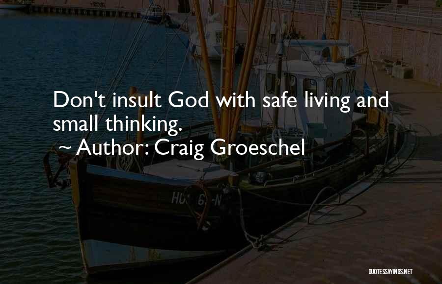 Craig Groeschel Quotes: Don't Insult God With Safe Living And Small Thinking.