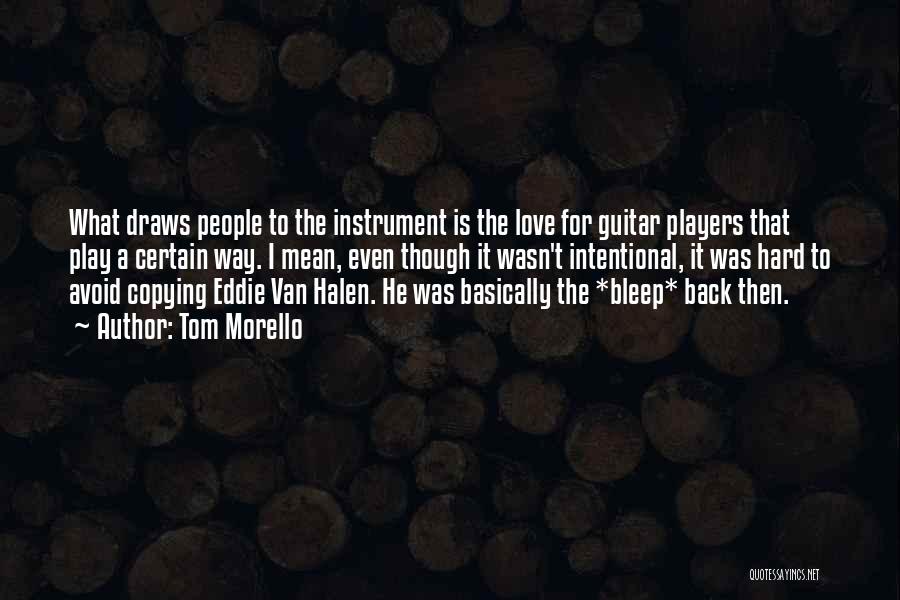 Tom Morello Quotes: What Draws People To The Instrument Is The Love For Guitar Players That Play A Certain Way. I Mean, Even