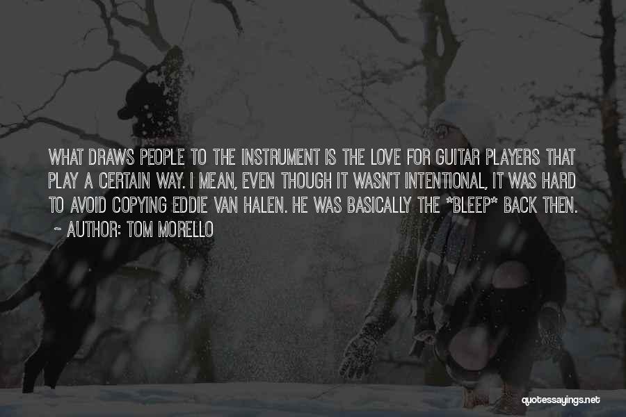 Tom Morello Quotes: What Draws People To The Instrument Is The Love For Guitar Players That Play A Certain Way. I Mean, Even