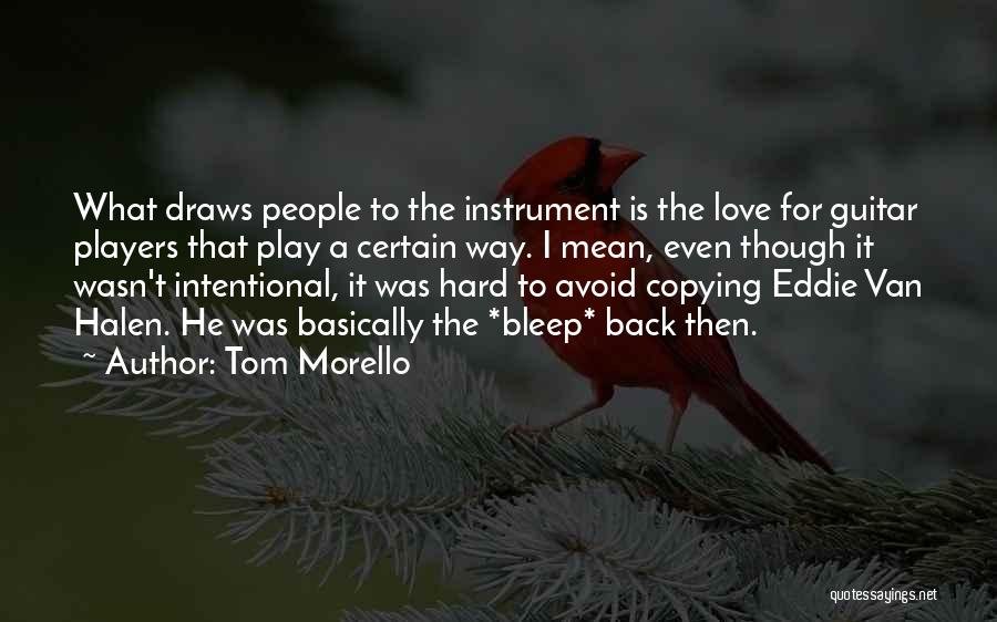 Tom Morello Quotes: What Draws People To The Instrument Is The Love For Guitar Players That Play A Certain Way. I Mean, Even