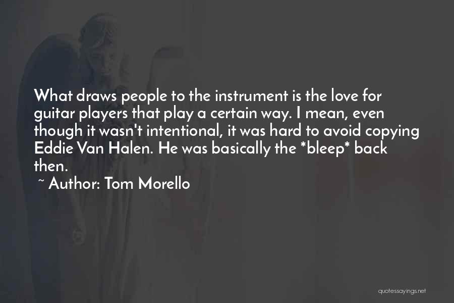 Tom Morello Quotes: What Draws People To The Instrument Is The Love For Guitar Players That Play A Certain Way. I Mean, Even