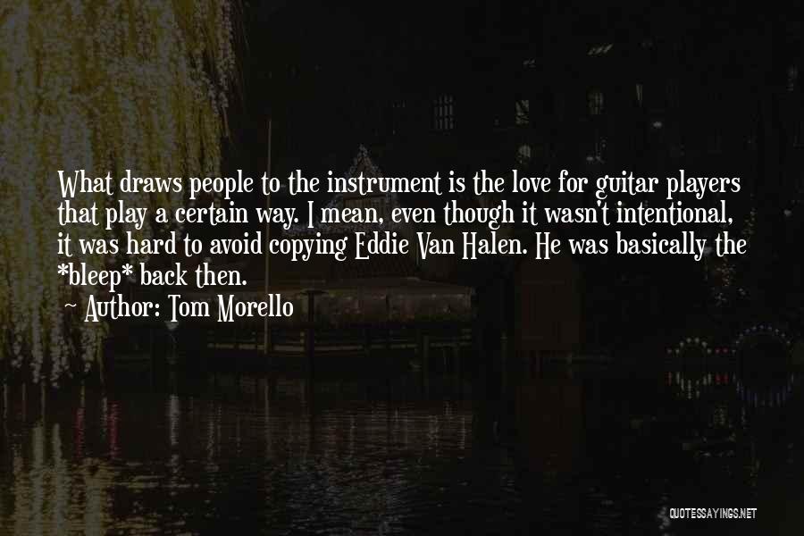 Tom Morello Quotes: What Draws People To The Instrument Is The Love For Guitar Players That Play A Certain Way. I Mean, Even