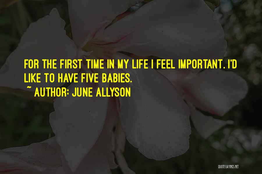 June Allyson Quotes: For The First Time In My Life I Feel Important. I'd Like To Have Five Babies.