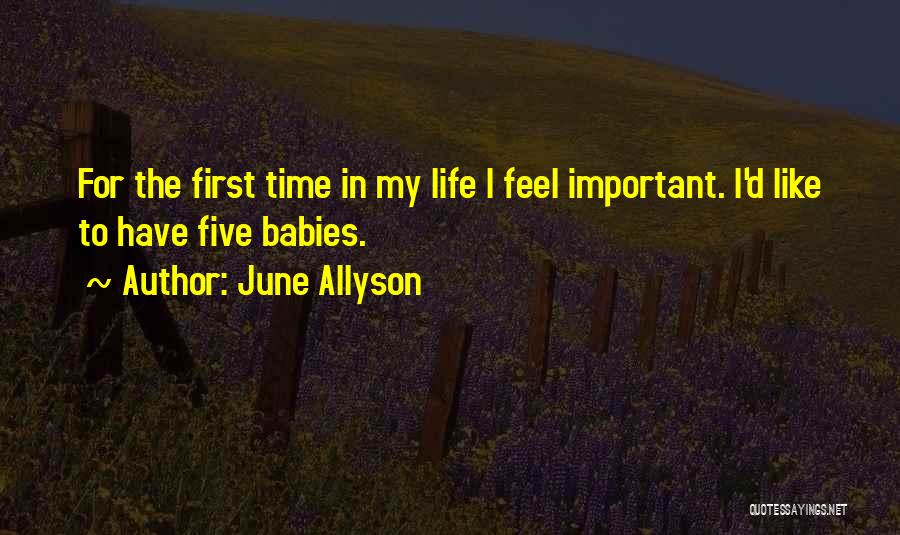 June Allyson Quotes: For The First Time In My Life I Feel Important. I'd Like To Have Five Babies.