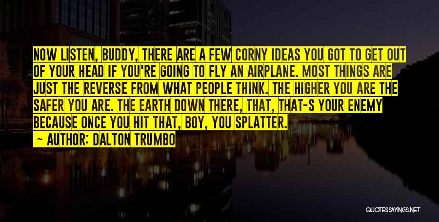 Dalton Trumbo Quotes: Now Listen, Buddy, There Are A Few Corny Ideas You Got To Get Out Of Your Head If You're Going