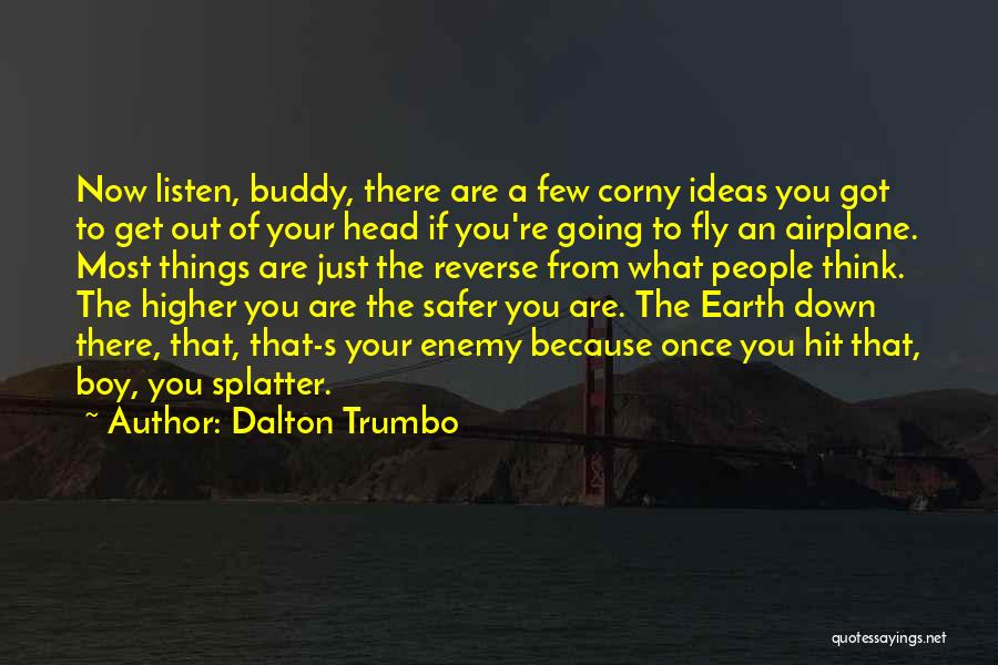 Dalton Trumbo Quotes: Now Listen, Buddy, There Are A Few Corny Ideas You Got To Get Out Of Your Head If You're Going