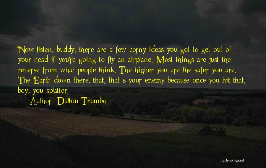 Dalton Trumbo Quotes: Now Listen, Buddy, There Are A Few Corny Ideas You Got To Get Out Of Your Head If You're Going