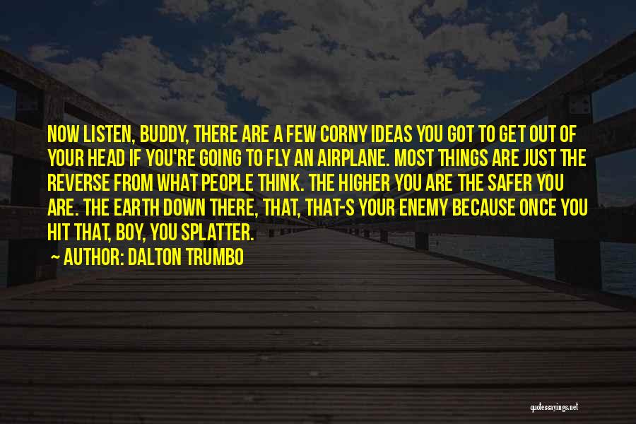 Dalton Trumbo Quotes: Now Listen, Buddy, There Are A Few Corny Ideas You Got To Get Out Of Your Head If You're Going