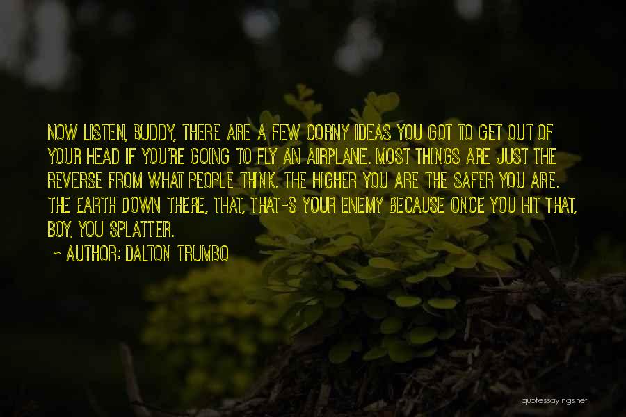 Dalton Trumbo Quotes: Now Listen, Buddy, There Are A Few Corny Ideas You Got To Get Out Of Your Head If You're Going