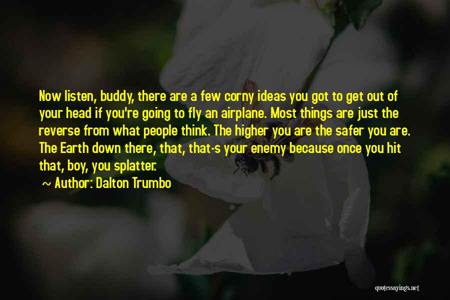 Dalton Trumbo Quotes: Now Listen, Buddy, There Are A Few Corny Ideas You Got To Get Out Of Your Head If You're Going