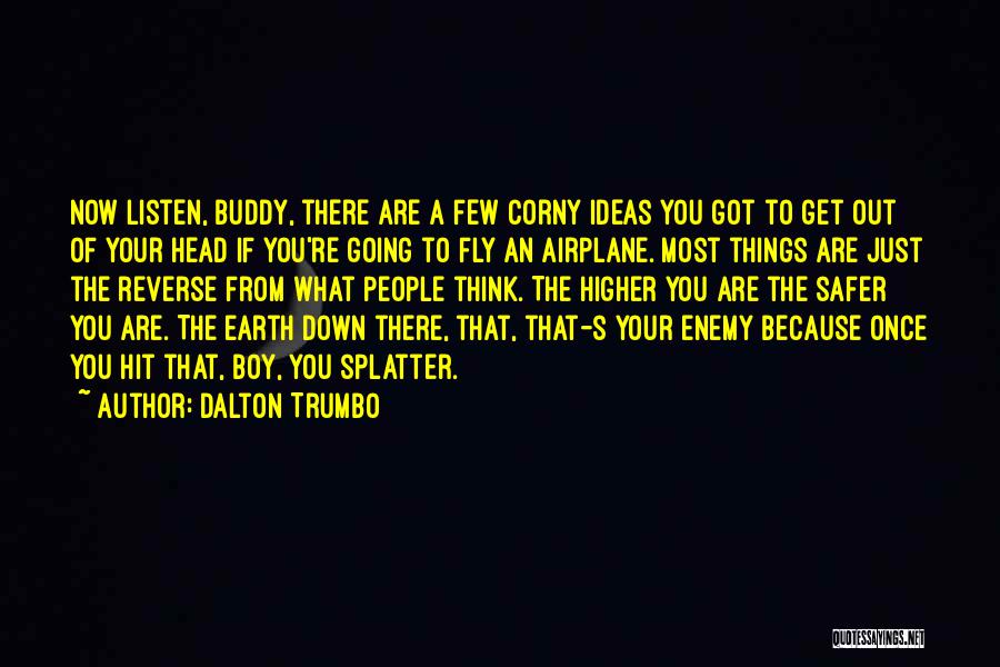 Dalton Trumbo Quotes: Now Listen, Buddy, There Are A Few Corny Ideas You Got To Get Out Of Your Head If You're Going