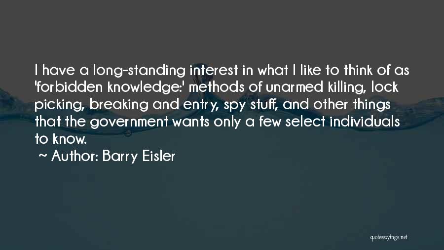 Barry Eisler Quotes: I Have A Long-standing Interest In What I Like To Think Of As 'forbidden Knowledge:' Methods Of Unarmed Killing, Lock