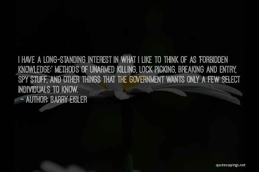 Barry Eisler Quotes: I Have A Long-standing Interest In What I Like To Think Of As 'forbidden Knowledge:' Methods Of Unarmed Killing, Lock