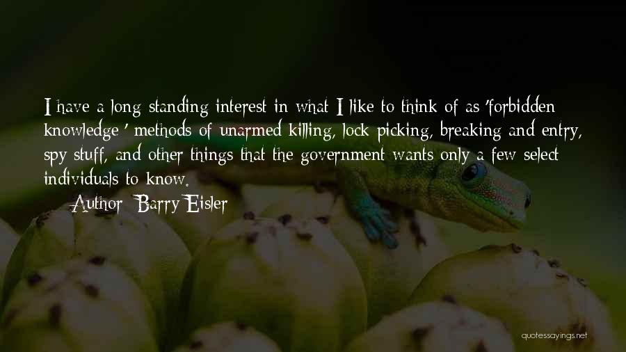 Barry Eisler Quotes: I Have A Long-standing Interest In What I Like To Think Of As 'forbidden Knowledge:' Methods Of Unarmed Killing, Lock