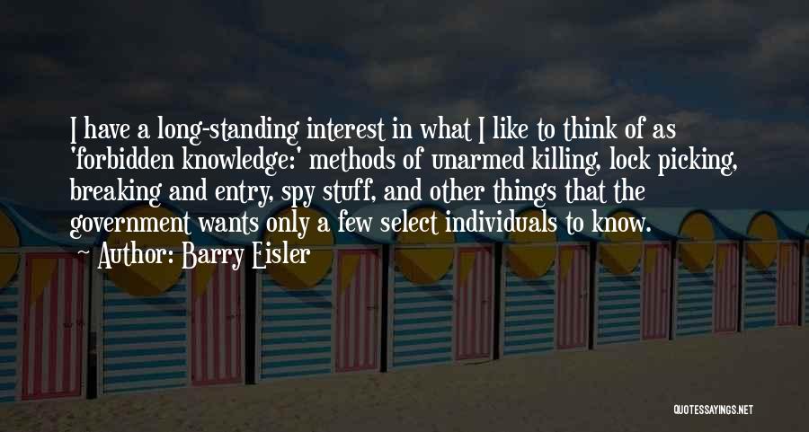 Barry Eisler Quotes: I Have A Long-standing Interest In What I Like To Think Of As 'forbidden Knowledge:' Methods Of Unarmed Killing, Lock