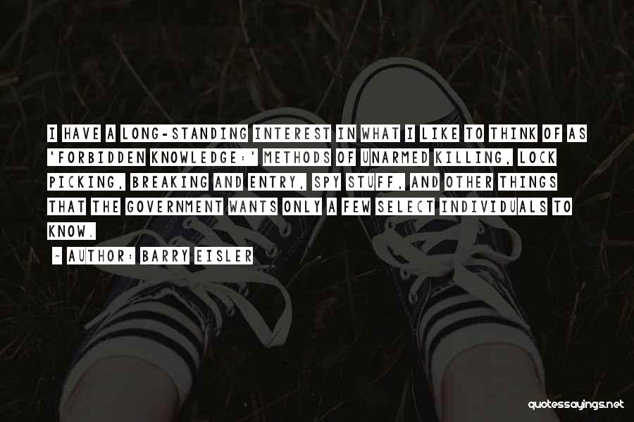 Barry Eisler Quotes: I Have A Long-standing Interest In What I Like To Think Of As 'forbidden Knowledge:' Methods Of Unarmed Killing, Lock