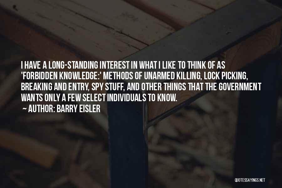 Barry Eisler Quotes: I Have A Long-standing Interest In What I Like To Think Of As 'forbidden Knowledge:' Methods Of Unarmed Killing, Lock