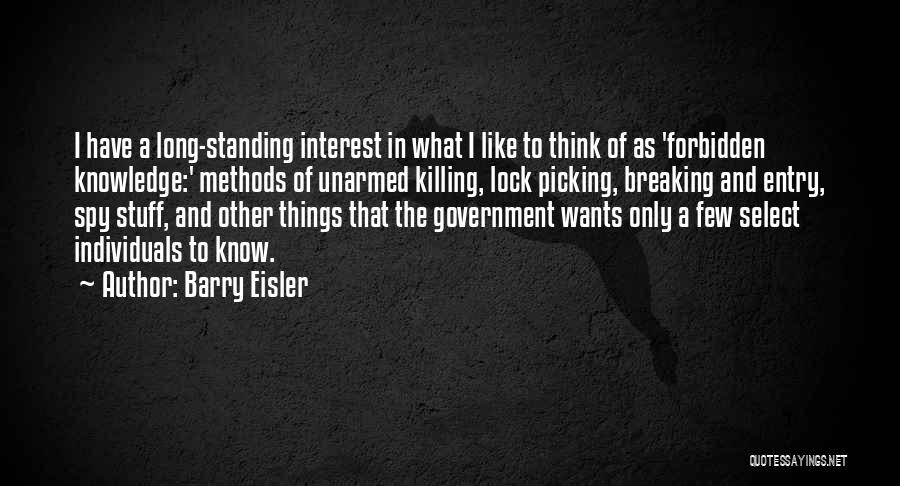 Barry Eisler Quotes: I Have A Long-standing Interest In What I Like To Think Of As 'forbidden Knowledge:' Methods Of Unarmed Killing, Lock