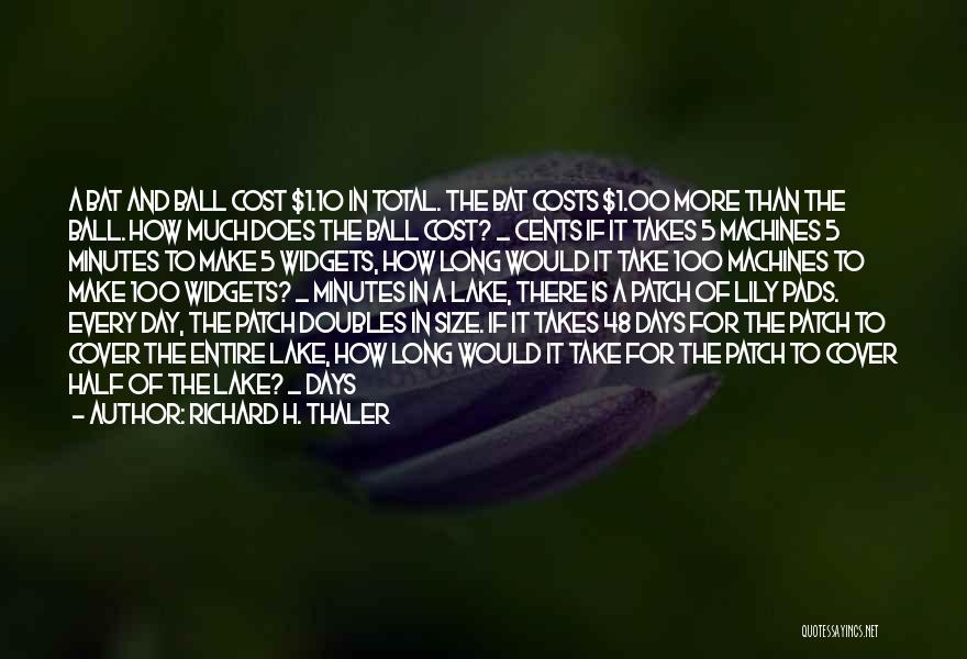 Richard H. Thaler Quotes: A Bat And Ball Cost $1.10 In Total. The Bat Costs $1.00 More Than The Ball. How Much Does The