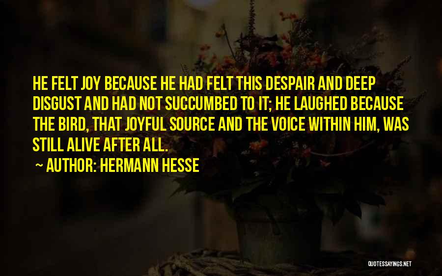 Hermann Hesse Quotes: He Felt Joy Because He Had Felt This Despair And Deep Disgust And Had Not Succumbed To It; He Laughed