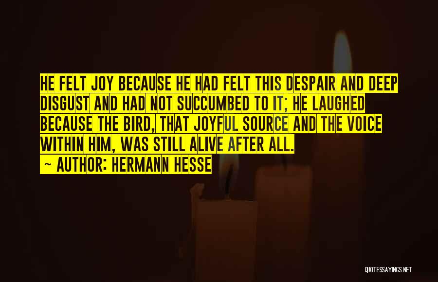 Hermann Hesse Quotes: He Felt Joy Because He Had Felt This Despair And Deep Disgust And Had Not Succumbed To It; He Laughed