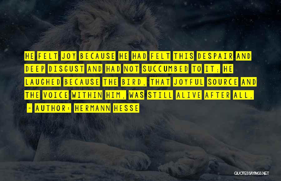 Hermann Hesse Quotes: He Felt Joy Because He Had Felt This Despair And Deep Disgust And Had Not Succumbed To It; He Laughed