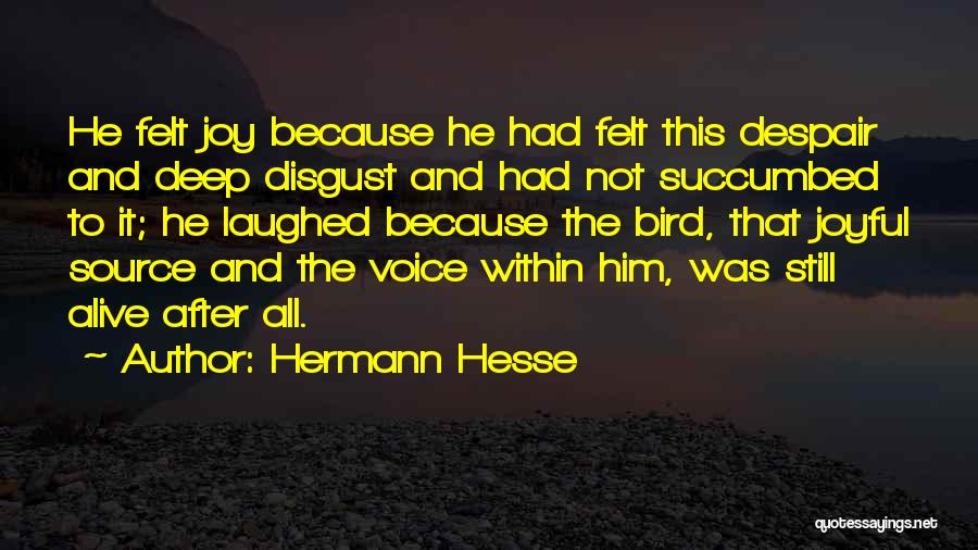 Hermann Hesse Quotes: He Felt Joy Because He Had Felt This Despair And Deep Disgust And Had Not Succumbed To It; He Laughed