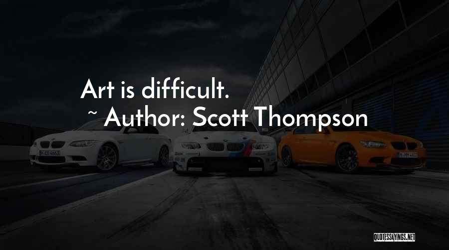 Scott Thompson Quotes: Art Is Difficult.