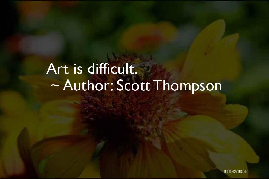 Scott Thompson Quotes: Art Is Difficult.