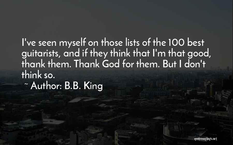 B.B. King Quotes: I've Seen Myself On Those Lists Of The 100 Best Guitarists, And If They Think That I'm That Good, Thank