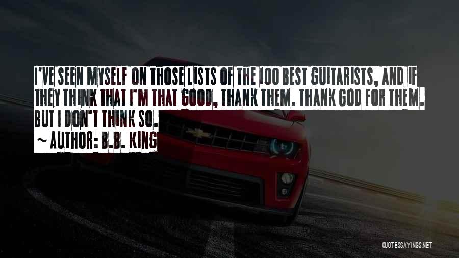 B.B. King Quotes: I've Seen Myself On Those Lists Of The 100 Best Guitarists, And If They Think That I'm That Good, Thank