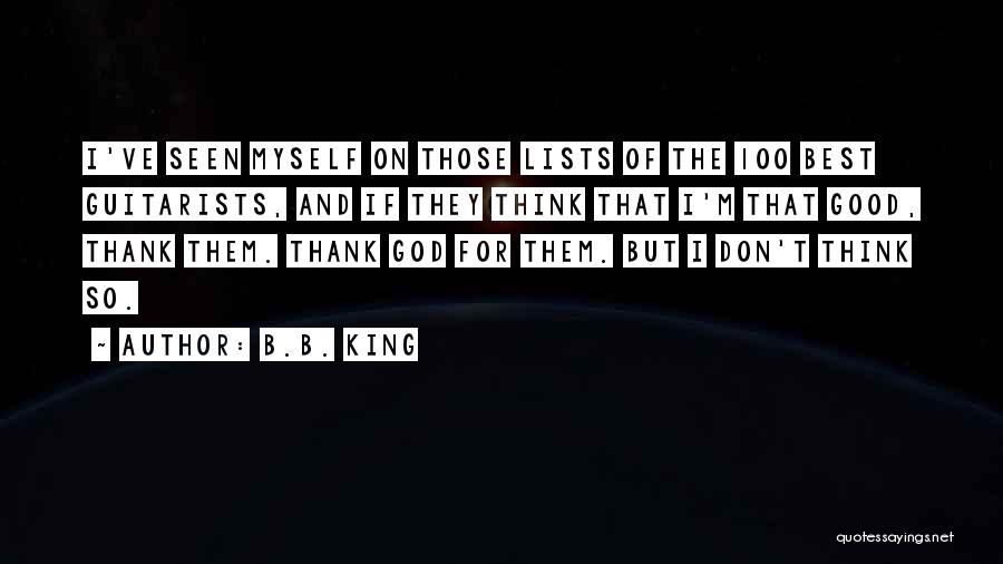 B.B. King Quotes: I've Seen Myself On Those Lists Of The 100 Best Guitarists, And If They Think That I'm That Good, Thank