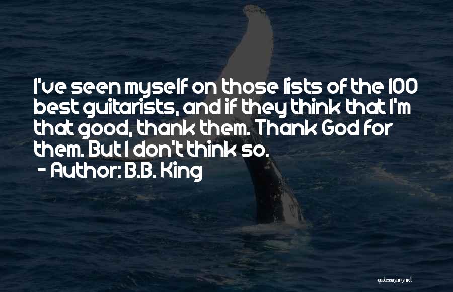 B.B. King Quotes: I've Seen Myself On Those Lists Of The 100 Best Guitarists, And If They Think That I'm That Good, Thank