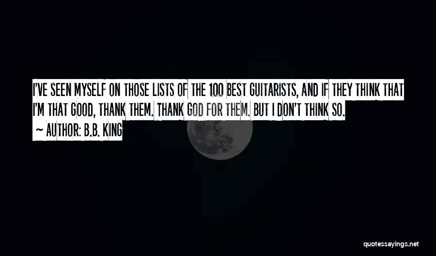 B.B. King Quotes: I've Seen Myself On Those Lists Of The 100 Best Guitarists, And If They Think That I'm That Good, Thank