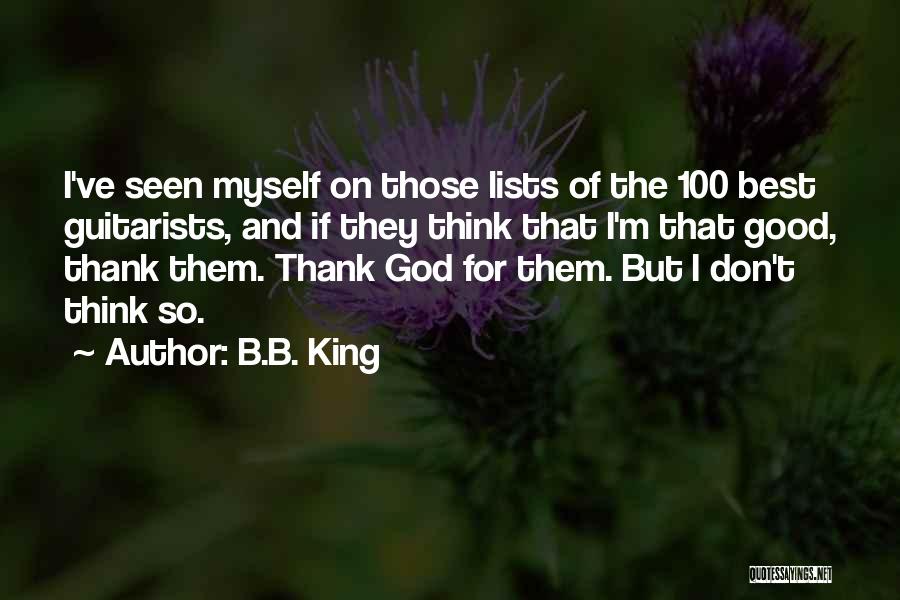 B.B. King Quotes: I've Seen Myself On Those Lists Of The 100 Best Guitarists, And If They Think That I'm That Good, Thank