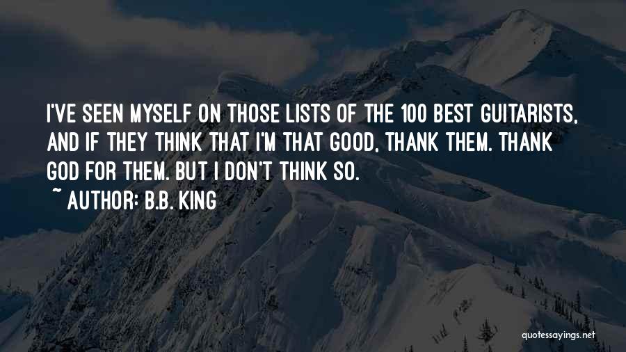 B.B. King Quotes: I've Seen Myself On Those Lists Of The 100 Best Guitarists, And If They Think That I'm That Good, Thank