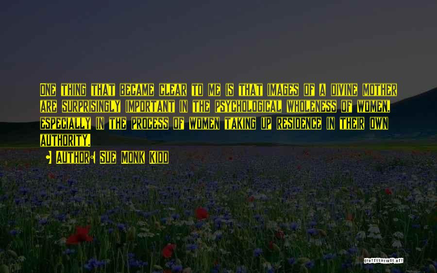Sue Monk Kidd Quotes: One Thing That Became Clear To Me Is That Images Of A Divine Mother Are Surprisingly Important In The Psychological