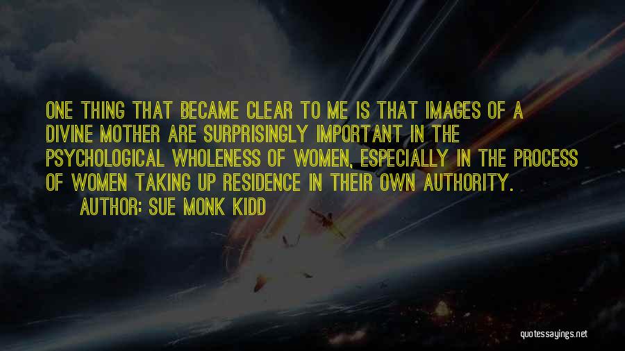 Sue Monk Kidd Quotes: One Thing That Became Clear To Me Is That Images Of A Divine Mother Are Surprisingly Important In The Psychological