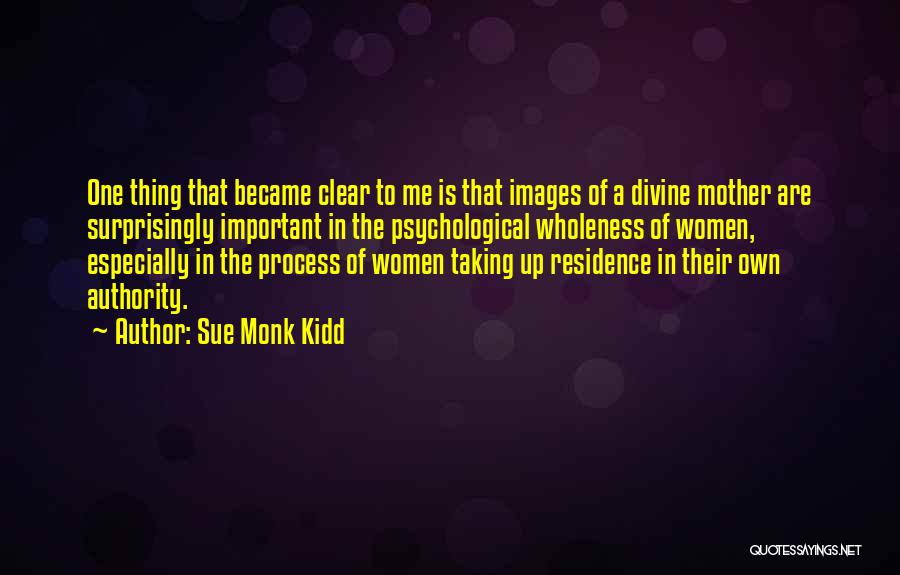 Sue Monk Kidd Quotes: One Thing That Became Clear To Me Is That Images Of A Divine Mother Are Surprisingly Important In The Psychological
