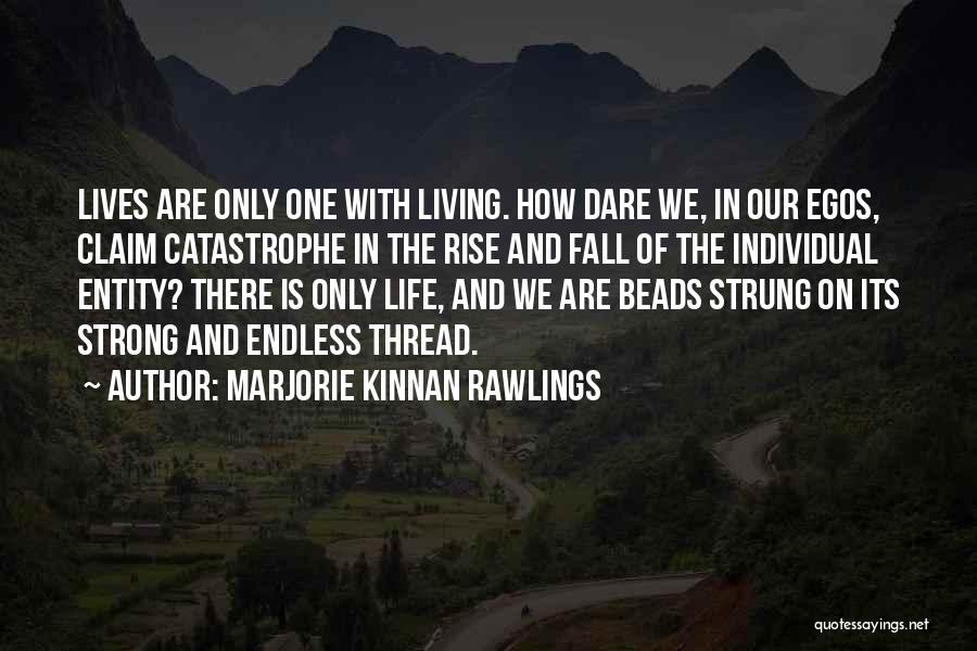 Marjorie Kinnan Rawlings Quotes: Lives Are Only One With Living. How Dare We, In Our Egos, Claim Catastrophe In The Rise And Fall Of