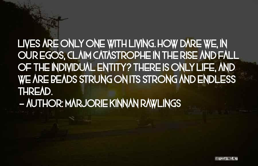 Marjorie Kinnan Rawlings Quotes: Lives Are Only One With Living. How Dare We, In Our Egos, Claim Catastrophe In The Rise And Fall Of