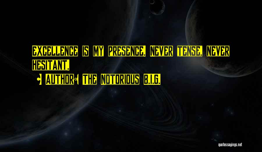 The Notorious B.I.G. Quotes: Excellence Is My Presence. Never Tense, Never Hesitant.