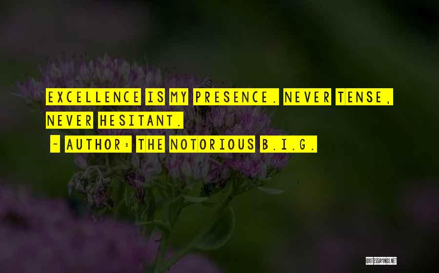 The Notorious B.I.G. Quotes: Excellence Is My Presence. Never Tense, Never Hesitant.