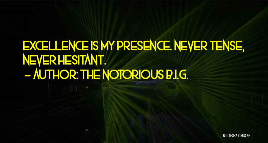 The Notorious B.I.G. Quotes: Excellence Is My Presence. Never Tense, Never Hesitant.