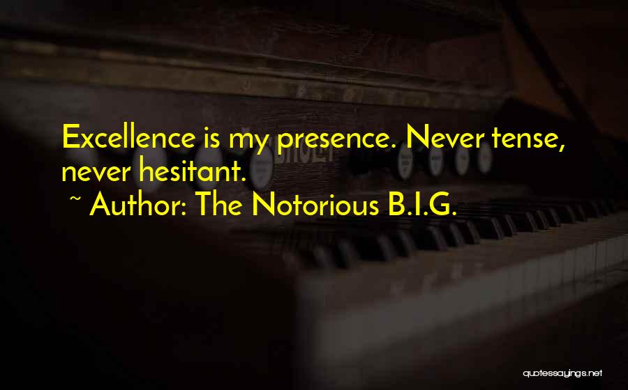 The Notorious B.I.G. Quotes: Excellence Is My Presence. Never Tense, Never Hesitant.