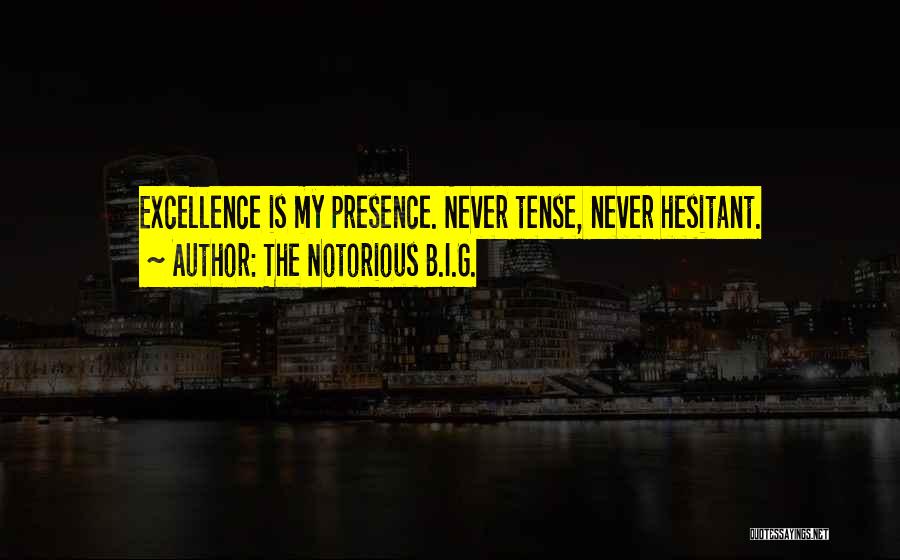 The Notorious B.I.G. Quotes: Excellence Is My Presence. Never Tense, Never Hesitant.