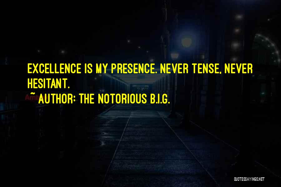 The Notorious B.I.G. Quotes: Excellence Is My Presence. Never Tense, Never Hesitant.