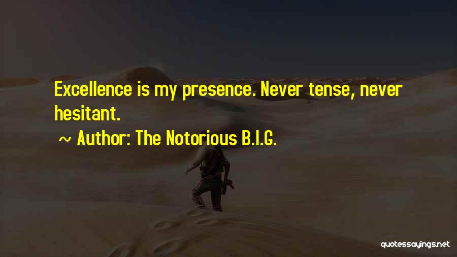 The Notorious B.I.G. Quotes: Excellence Is My Presence. Never Tense, Never Hesitant.