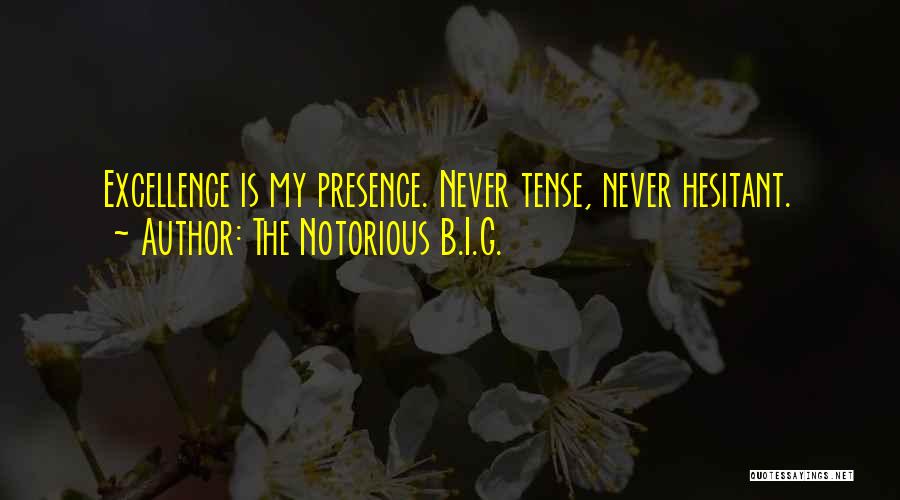 The Notorious B.I.G. Quotes: Excellence Is My Presence. Never Tense, Never Hesitant.