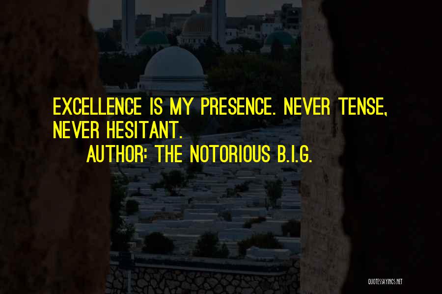 The Notorious B.I.G. Quotes: Excellence Is My Presence. Never Tense, Never Hesitant.